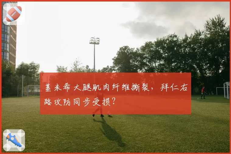 基米希大腿肌肉纤维撕裂,拜仁右路攻防同步受损?